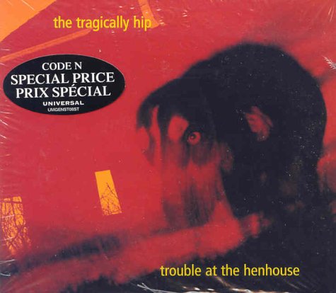 CD - Tragically Hip - Trouble At The Henhouse