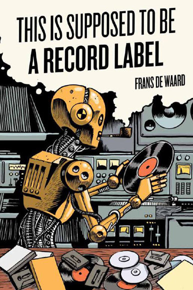 BOOK - Frans De Ward – This Is Supposed To Be A Record Label