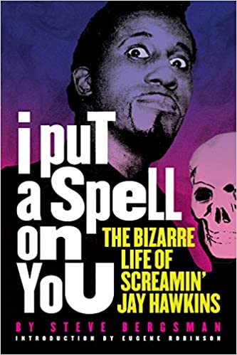 Steve Bergsman - I Put a Spell on You: The Bizarre Life of Screamin' Jay Hawkins