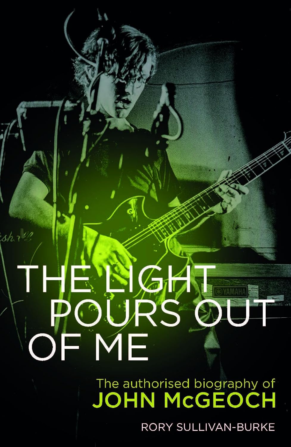 BOOK - The Light Pours Out of Me: The Authorized Biography of John McGeoch
