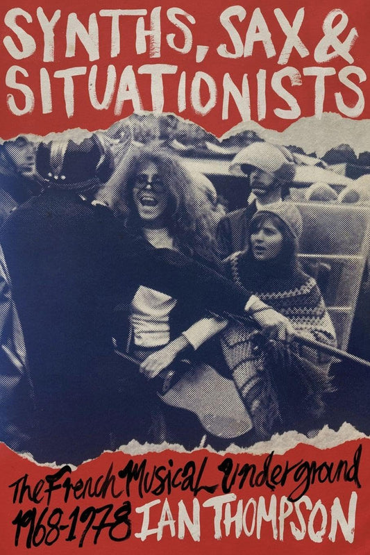 BOOK - Synths, Sax and Situationists: The French Musical Underground 1968-1978