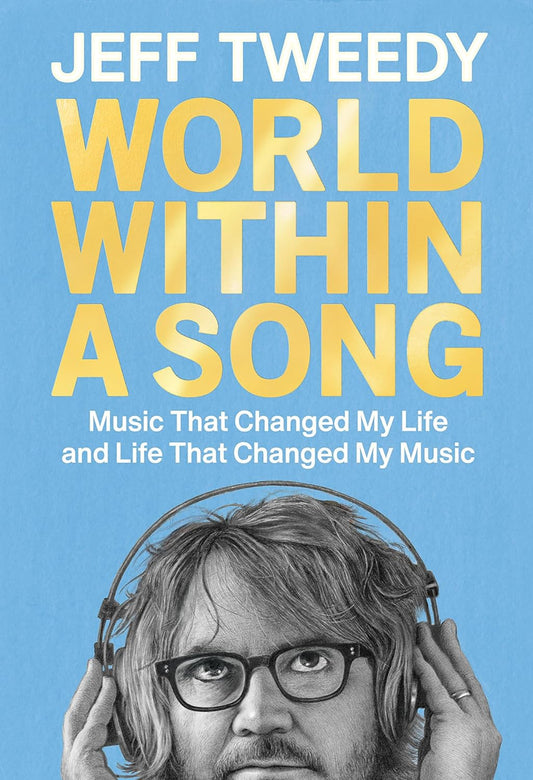 BOOK - Jeff Tweedy - World Within a Song: Music That Changed My Life and Life That Changed My Music