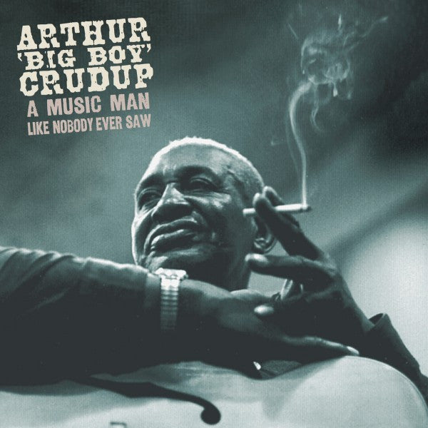 5CD - Arthur 'Big Boy' Crudup – A Music Man Like Nobody Ever Saw