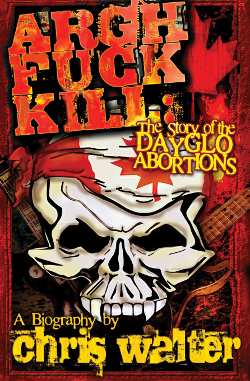 BOOK - Chris Walter - Argh Fuck Kill: The Story of the DayGlo Abortions