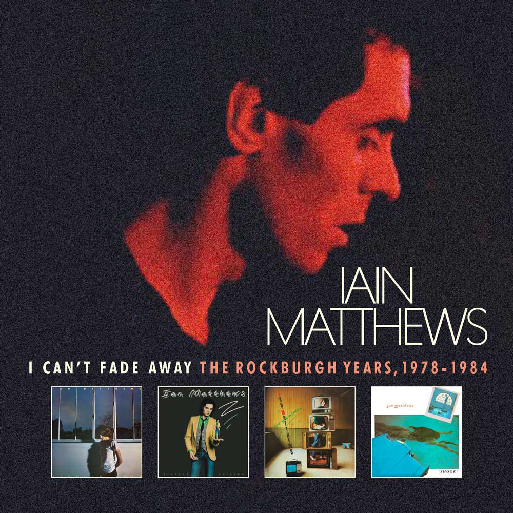6CD - Iain Matthews - I Can't Fade Away - The Rockburgh Years 1978-1984