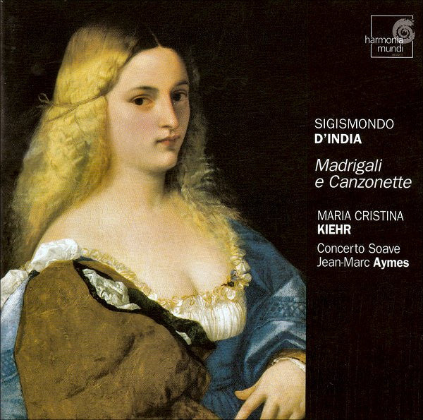CD - Sigismondo D'India - Maria Cristina Kiehr, Concerto Soave, Jean-Marc Aymes – Madrigali E Canzonette