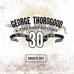 George Thorogood & The Destroyers - 30 Years Of Rock Greatest Hits - CD