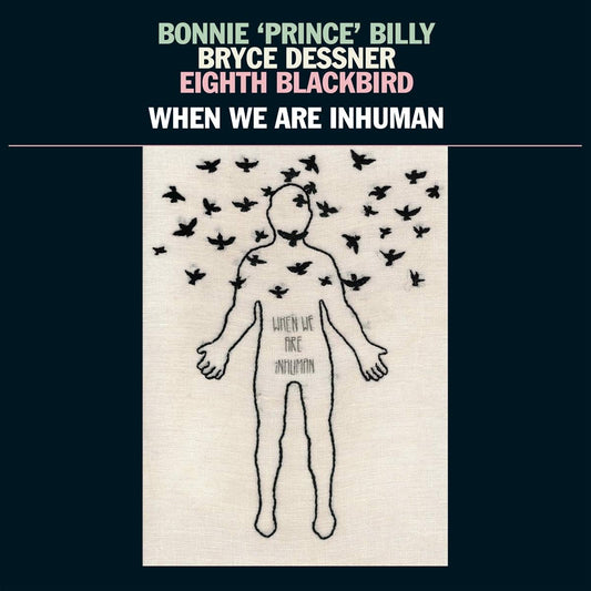 Bonnie Prince Billy, Bryce Dessner, Edith Blackbird - When We Are Inhuman - 2LP