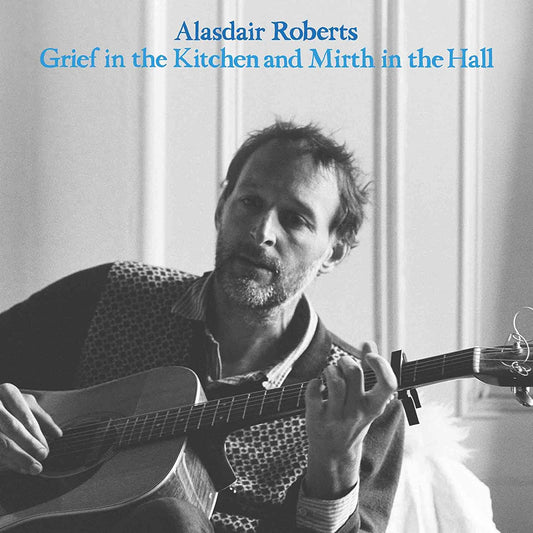 Alasdair Roberts - Grief In The Kitchen and Mirth In The Hall - CD