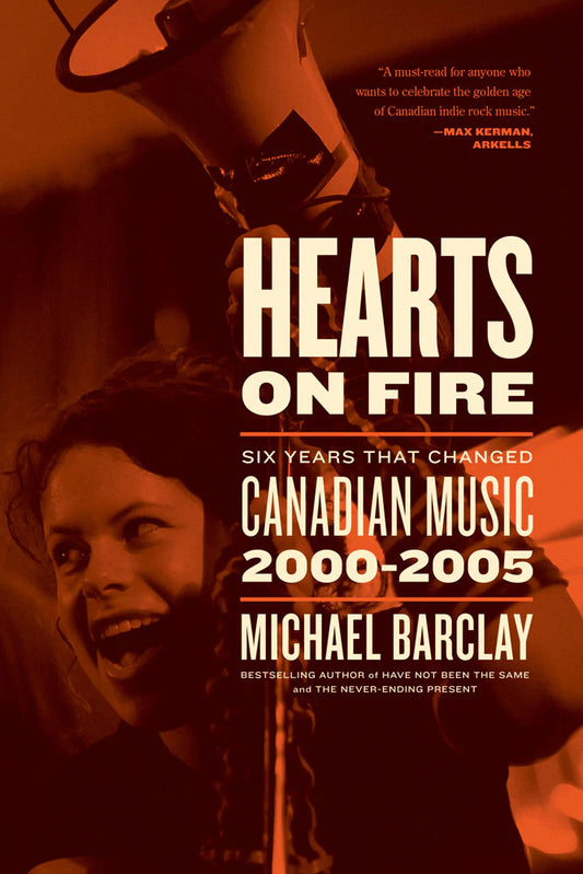 Michael Barclay - Hearts on Fire: Six Years that Changed Canadian Music 2000–2005 - Book