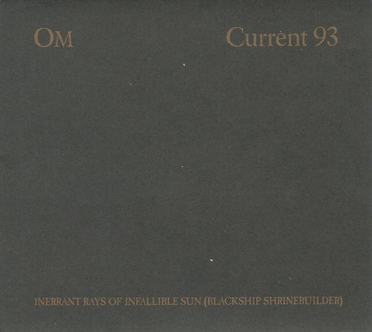 OM/Current 93 - Inerrant Rays Of Infallible Sun (Blackship Shrinebuilder) - CD