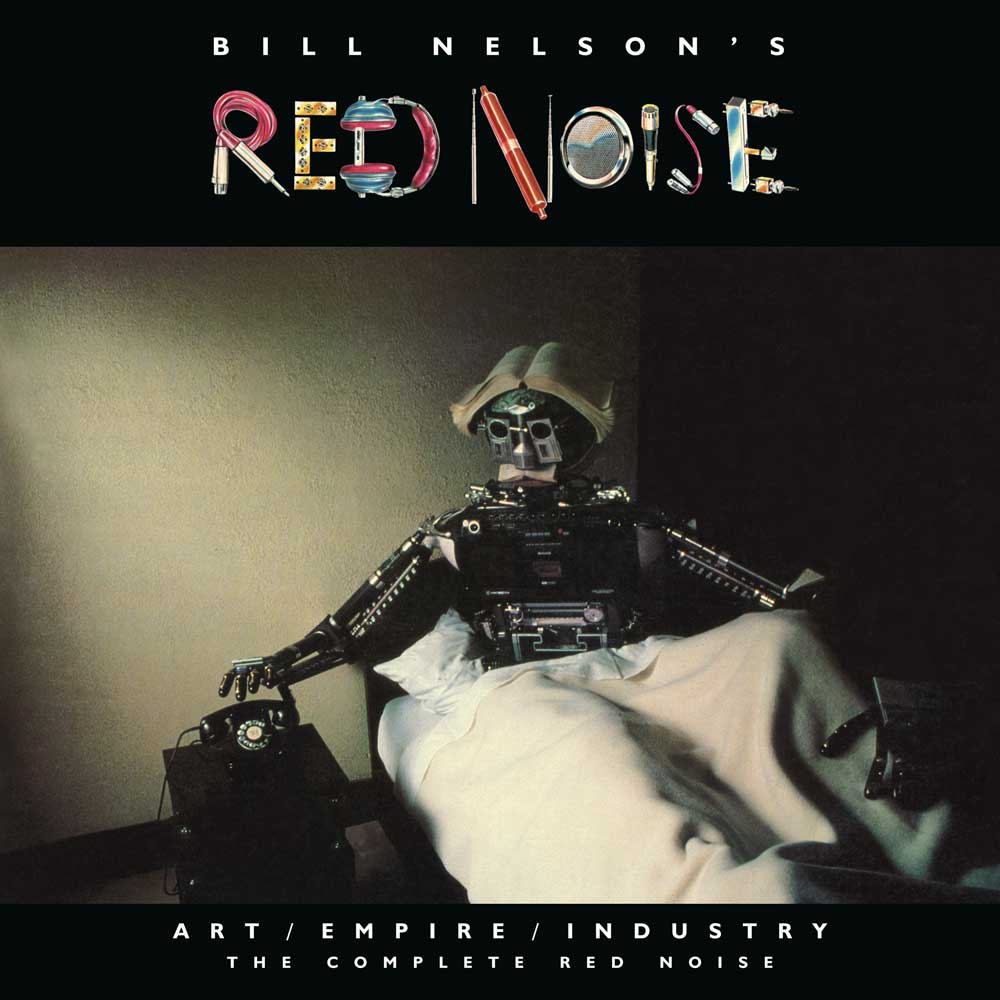 Bill Nelson’s Red Noise: Art/Empire/Industry – The Complete Red Noise - 4CD/2DVD