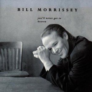 Bill Morrissey – You'll Never Get To Heaven - USED CD